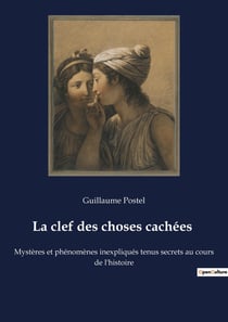 La clef des choses cachees - mysteres et phenomenes inexpliques tenus secrets au cours de l'histoire