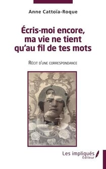 Écris moi encore , ma vie ne tient qu'au fil de tes mots : récit d'une correspondance