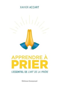 Apprendre à prier : L'essentiel de L'Art de la prière