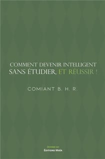 Comment devenir intelligent, sans étudier, et réussir !