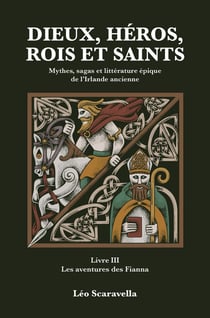 Dieux, héros, rois et saints : Mythes, sagas et littérature épique de l'Irlande ancienne. Livre 3 : Les aventures des Fianna