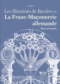Les illuminés de Bavière et la franc-maçonnerie allemande Tome 1