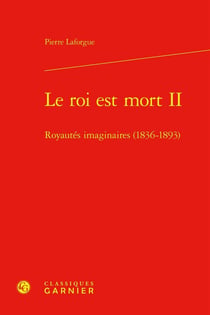 Le roi est mort II : Royautés imaginaires (1836-1893)