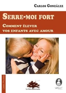 Serre-moi fort - comment élever vos enfants avec amour (2e édition)