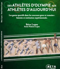 Des athlètes d'Olympie aux athlètes d'Aujourd'hui : Les gestes sportifs dans les concours grecs et romains : histoire et restitution expérimentale