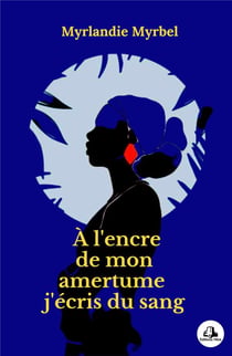 À l'encre de mon amertume : j'écris du sang