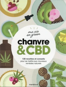 Ma vie en green : chanvre & CBD - 130 recettes et conseils pour se mettre aux nouveaux remèdes naturels