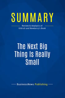 Summary: The Next Big Thing Is Really Small : Review and Analysis of Uldrich and Newberry's Book