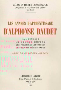 Les Années d'apprentissage d'Alphonse Daudet : La jeunesse- le Second Empire- les première oeuvres et les oeuvres méridionales. Avec de nombreux inédits
