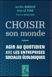 Choisir son monde - agir au quotidien avec les entreprises sociales écologiques