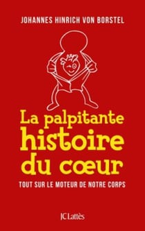 La palpitante histoire du coeur - tout sur le moteur de notre temps
