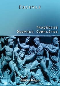 Eschyle - Tragédies : Oeuvres Complètes