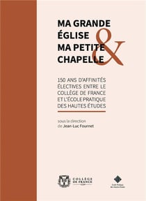 Ma grande église et ma petite chapelle : 150 ans d'affinités électives entre le Collège de France et l'École pratique des hautes études