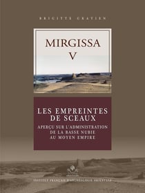 Mirgissa V - les empreintes de sceaux, apercu sur l'administration de la Basse Nubie au Moyen empire