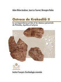 Ostraca de Krokodilô II - la correspondance privée et les réseaux personnels de Philoklès, Apollôs et Ischyras