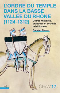 L'ordre du temple dans la basse vallee du rhône (1124-1312) - ordres militaires, croisades et sociétés méridionales