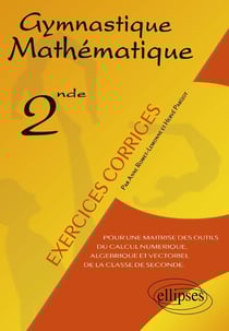 Gymnastique mathématique - Pour une maîtrise des outils du calcul numérique, algébrique et vectoriel de la classe de seconde