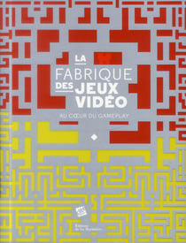 La fabrique des jeux vidéo - au coeur du gameplay