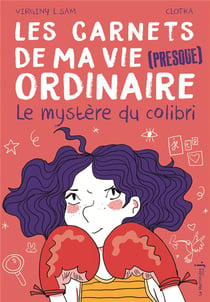 Les carnets de ma vie (presque) ordinaire Tome 2 - le mystère du colibri