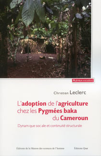 L'adoption de l'agriculture chez les Pygmées baka du Cameroun - dynamique sociale et continuité structurale