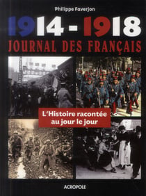 Journal Des Français Dans La Grande Guerre : 1914-1918, L'Histoire Racontée Au Jour Le Jour