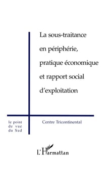La sous-traitance en péripherie - pratique économique et rapport social d'exploitation - centre tricontinental