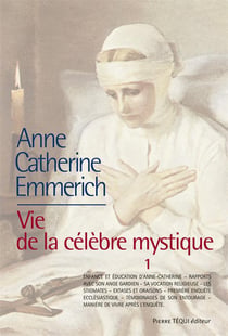 La vie d'Anne-Catherine Emmerich - vie de la célèbre mystique Tome 1