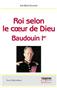 Roi selon le coeur de Dieu - Baudouin Ier : (1930-1993)