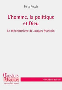 L'homme, la politique et Dieu - le théocentrisme de Jacques Maritain