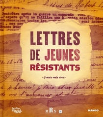 Lettres de jeunes résistants - "j'aurais voulu vivre"