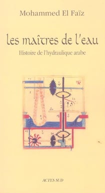 Les Maîtres de l'eau : Histoire de l'hydraulique arabe