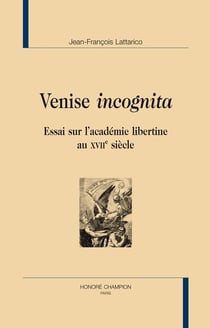 Venise incognita - essai sur l'academie libertine au XVIIe siècle