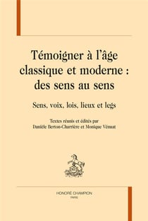 Témoigner à l'âge classique et moderne : des sens au sens - sens, voix, lois, lieux et legs