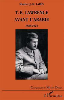 T.E. LAWRENCE AVANT L'ARABIE 1888-1914