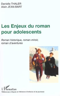 LES ENJEUX DU ROMAN POUR ADOLESCENTS : Roman historique, roman-miroir, roman d'aventures