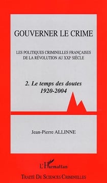 Gouverner le crime : Les politiques criminelles françaises de la révolution au XXIème siècle - Tome 2 - Le temps des doutes 1920-2004