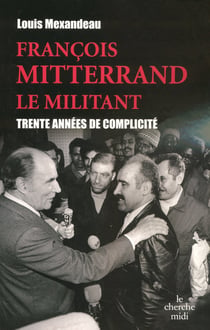 François Mitterrand, le militant - 30 ans de complicité