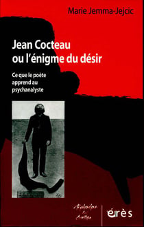 Jean Cocteau ou l'énigme du désir - ce que le poète apprend au psychanalyste