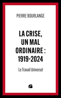 La crise, un mal ordinaire : 1919-2024 : Le Travail Universel