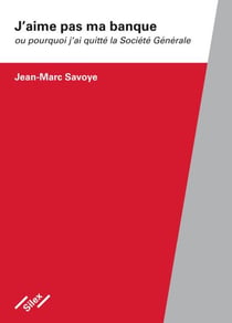 J'aime pas ma banque - pourquoi j'ai quitte la societe generale