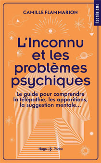L'inconnu et les problèmes psychiques : le guide pour comprendre la télépathie, les apparitions, la suggestion mentale...