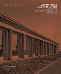 Auguste Perret : la cité de l'atome - le Centre d'études nucléaires à Saclay, 1948-1951
