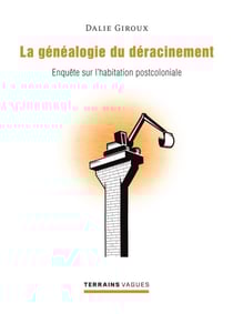 Genealogie du deracinement (la) - enquete sur l'habitation postcoloniale