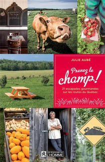 Prenez le champ ! 21 escapades gourmandes sur les routes du Québec
