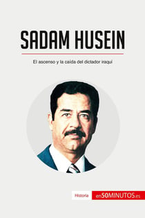 Sadam Husein : El ascenso y la caida del dictador iraqui