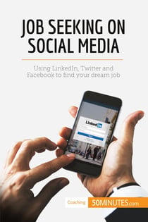 Job Seeking on Social Media : Using LinkedIn, Twitter and Facebook to find your dream job