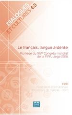 Le français langue ardente - florilège du XIVe congrès modial de la FIPF, Liège 2016