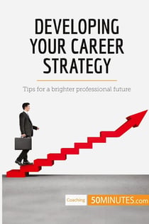 Developing your career strategy : tips for a brighter professional future