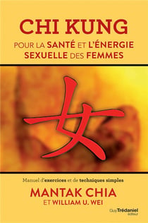 Chi kung - pour la santé et l'énergie sexuelle des femmes - manuel d'exercices et de techniques simples