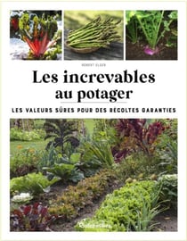 Les increvables au potager : Les valeurs sûres pour des récoltes garanties